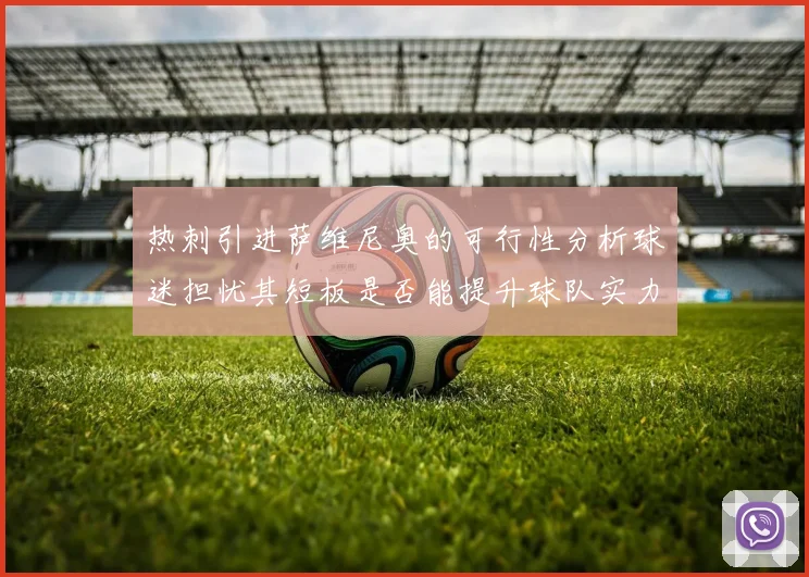 热刺引进萨维尼奥的可行性分析球迷担忧其短板是否能提升球队实力